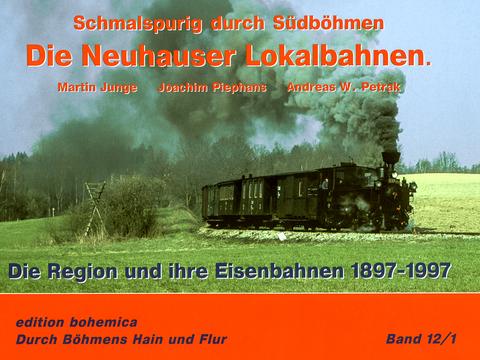 Cover Buch: Die Neuhauser Lokalbahnen. Schmalspurig durch Südböhmen | Die Region und ihre Bahnen 1897 – 1997
