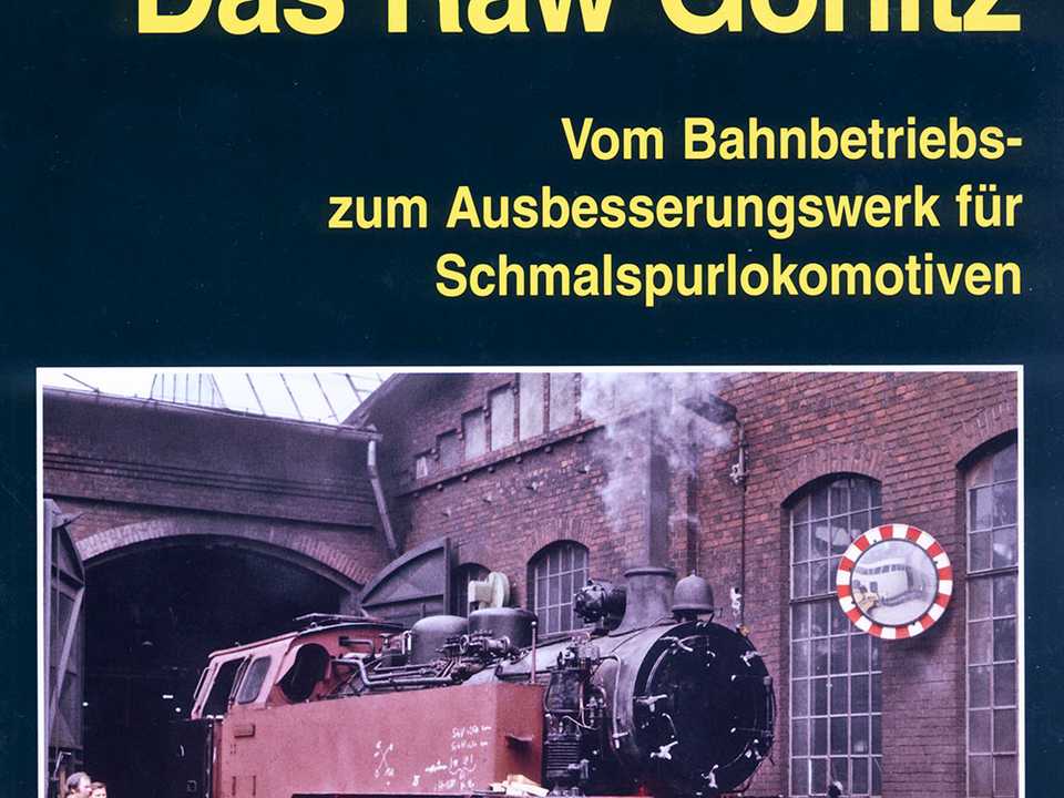 Cover Buch „Das Raw Görlitz | Vom Bahnbetriebs- zum Ausbesserungswerk für Schmalspurlokomotiven“