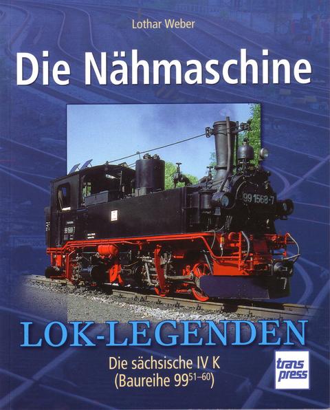 Cover Buch „Die Nähmaschine | Die sächsische IV K (Baureihe 99.51-60)“
