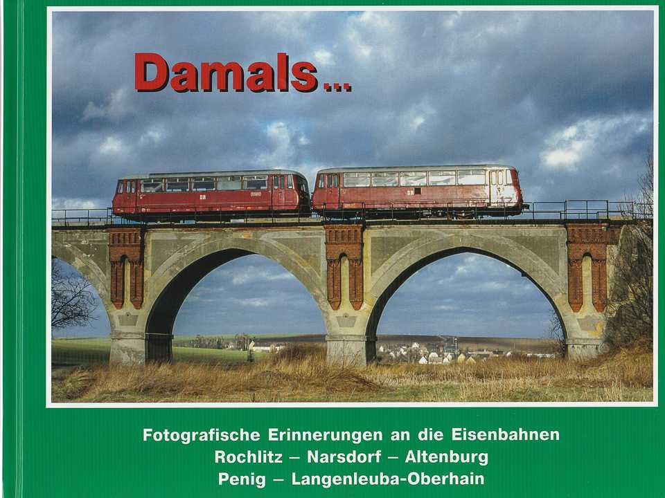 Cover Buch „Damals … Fotografische Erinnerungen an die Eisenbahnen Rochlitz – Narsdorf – Altenburg und Penig – Langenleuba-Oberhain“