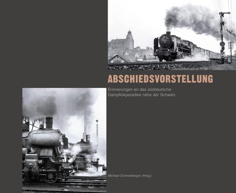 Cover Buch „Abschiedsvorstellung | Erinnerungen an das süddeutsche Dampflokparadies nahe der Schweiz“